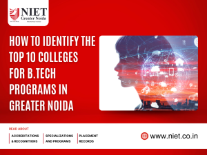 How to Identify the Top 10 Engineering Colleges for B.Tech Programs in Greater Noida