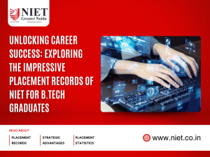 Unlocking Career Success: Exploring the Impressive Placement Records of NIET for B.Tech Graduates