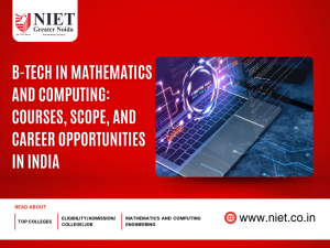 B-tech in Mathematics and Computing: Courses, Scope, and Career Opportunities in India