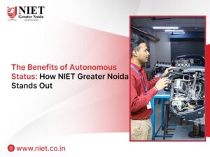 The Benefits of Autonomous Status: How NIET Greater Noida Stands Out