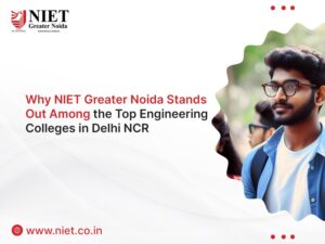 Why NIET Greater Noida Stands Out Among the Top Engineering Colleges in Delhi NCR