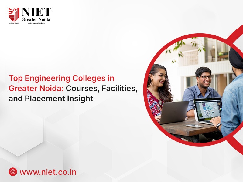 Top Engineering Colleges in Greater Noida: Courses, Facilities, and Placement Insight