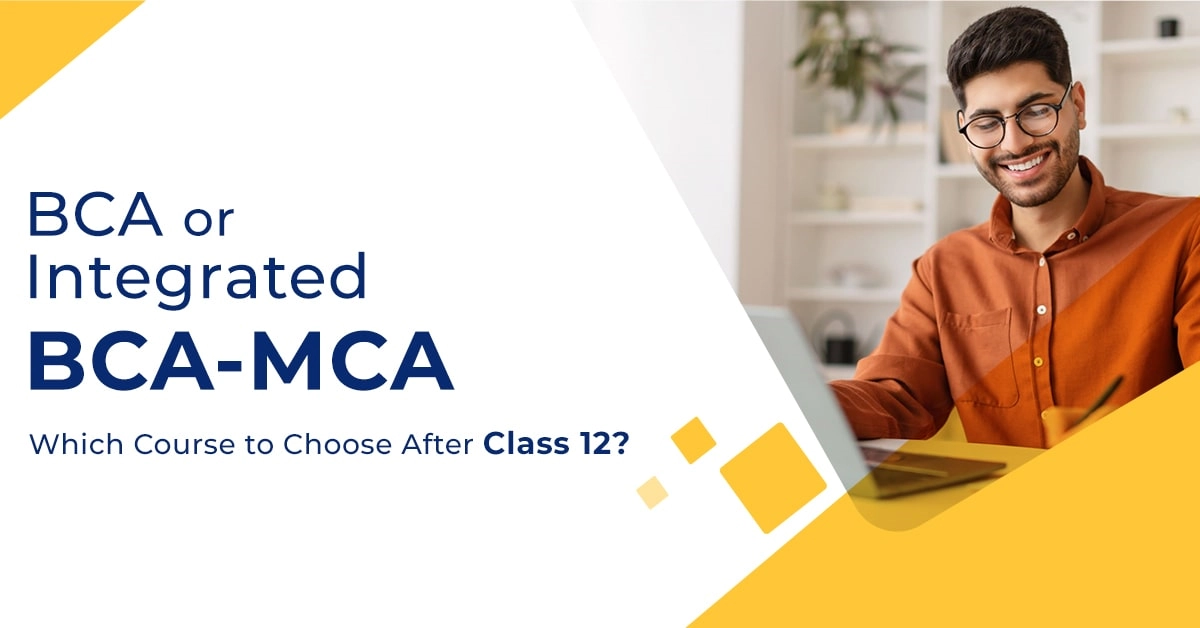 BCA or Integrated BCA- MCA - Which Course to Choose After Class 12?